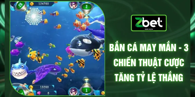 Bắn Cá May Mắn - 3 Chiến Thuật Cược Tăng Tỷ Lệ Thắng