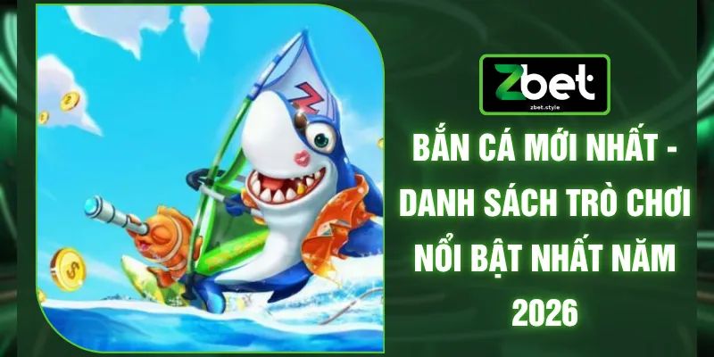 Bắn Cá Mới Nhất - Danh Sách Trò Chơi Nổi Bật Nhất Năm 2026