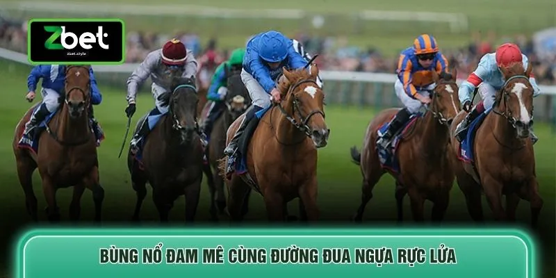 Bùng nổ đam mê cùng đường đua ngựa rực lửa