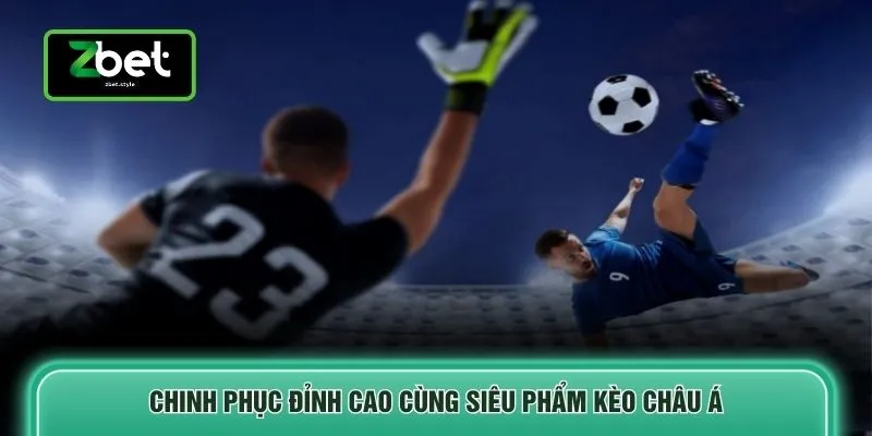 Chinh phục đỉnh cao cùng siêu phẩm kèo châu Á