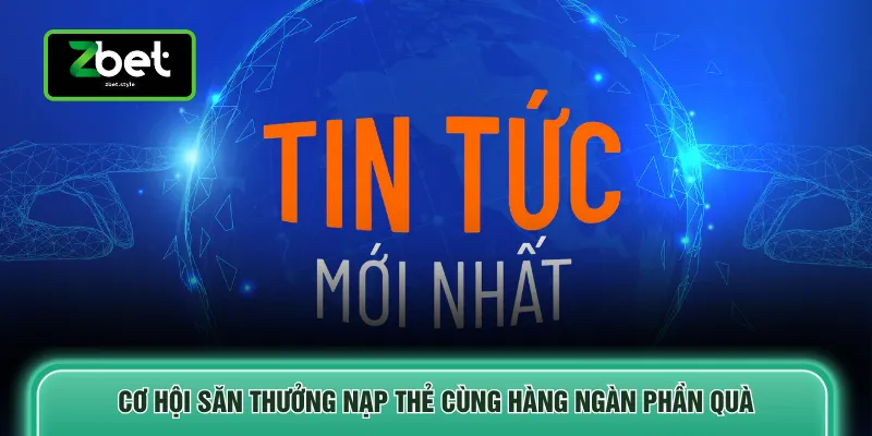 Cơ hội săn thưởng nạp thẻ cùng hàng ngàn phần quà