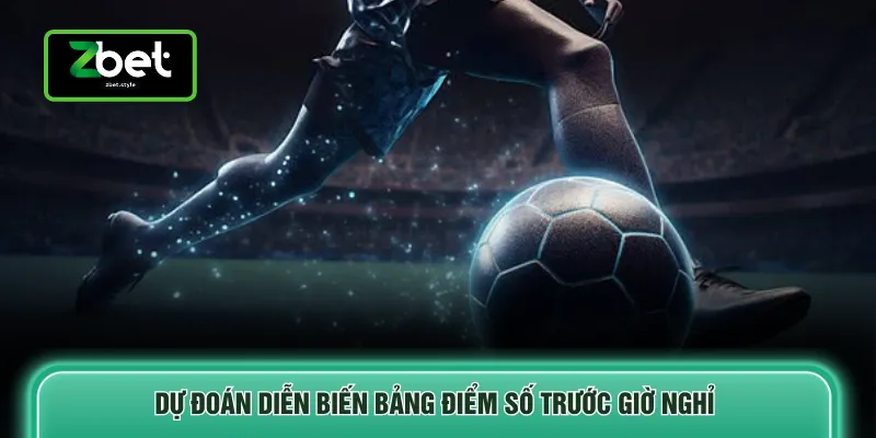 Dự đoán diễn biến bảng điểm số trước giờ nghỉ 