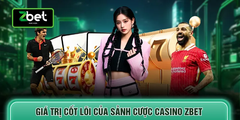 Giá trị cốt lõi của sảnh cược Casino ZBET