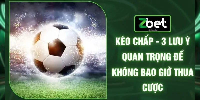 Kèo Chấp - 3 Lưu Ý Quan Trọng Để Không Bao Giờ Thua Cược 