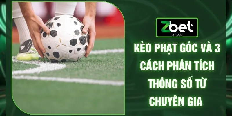 Kèo Phạt Góc Và 3 Cách Phân Tích Thông Số Từ Chuyên Gia 