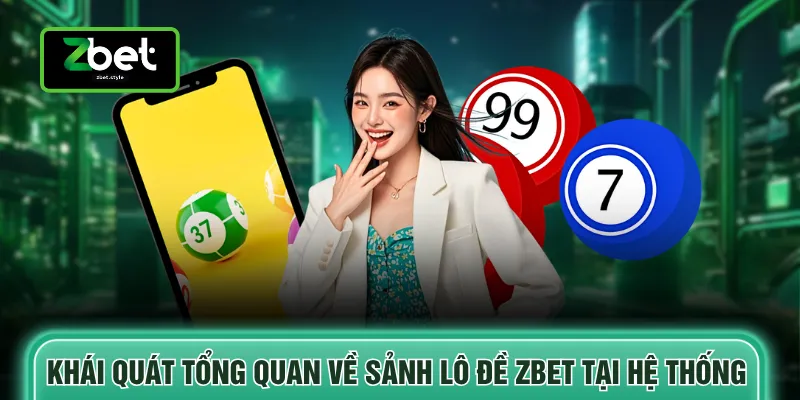 Khái quát tổng quan về sảnh lô đề ZBET tại hệ thống