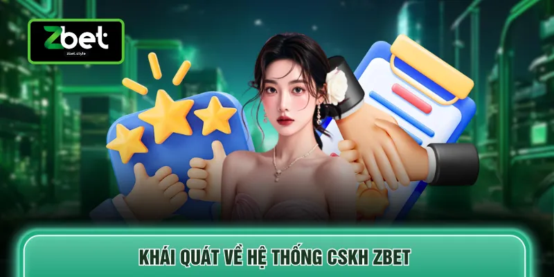 Khái quát về hệ thống CSKH ZBET