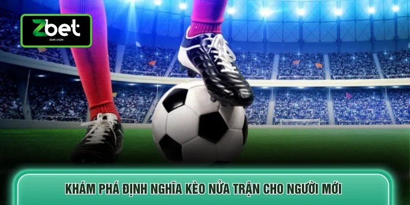 Khám phá định nghĩa kèo nửa trận cho người mới 