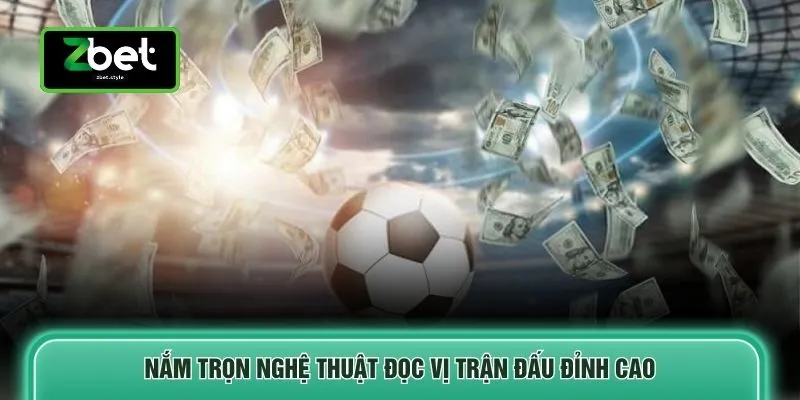 Nắm trọn nghệ thuật đọc vị trận đấu đỉnh cao