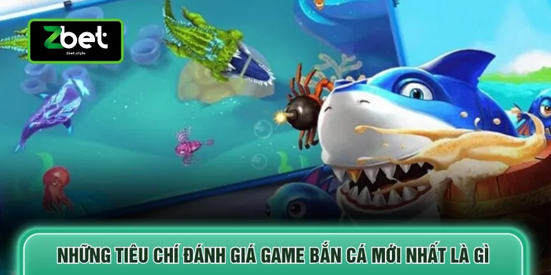 Những tiêu chí đánh giá game bắn cá mới nhất là gì