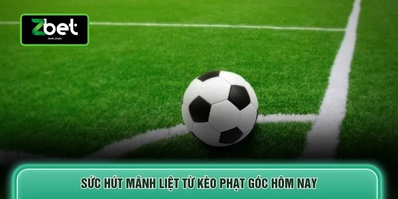 Sức hút mãnh liệt từ kèo phạt góc hôm nay