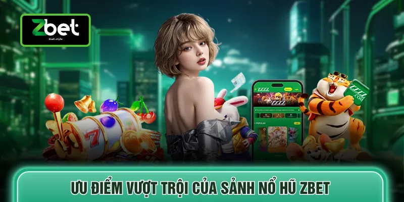 Ưu điểm vượt trội của sảnh nổ hũ ZBET