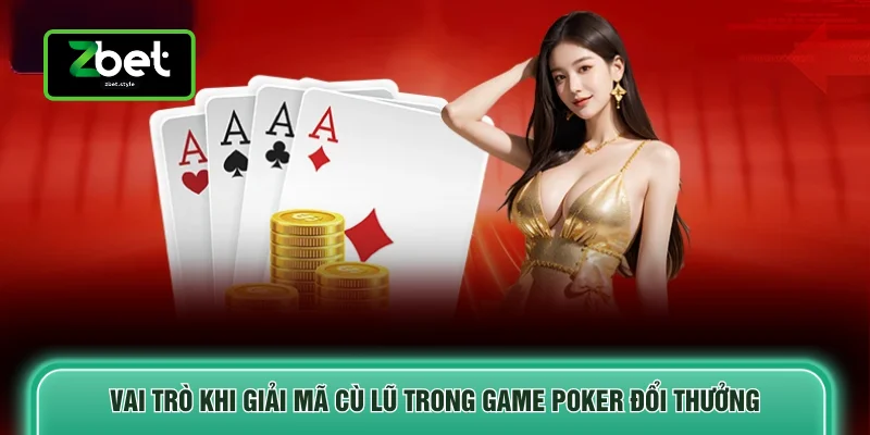 Vai trò khi giải mã cù lũ trong game Poker đổi thưởng