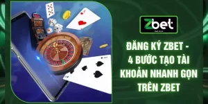 Đăng Ký ZBET - 4 Bước Tạo Tài Khoản Nhanh Gọn Trên ZBET