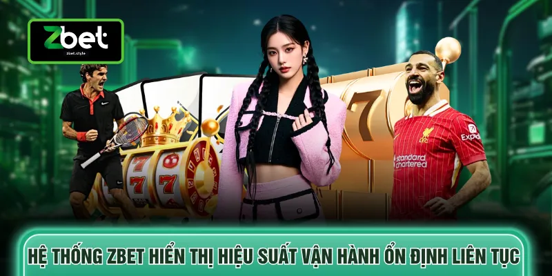 Hệ thống ZBET hiển thị hiệu suất vận hành ổn định liên tục