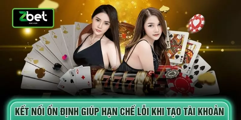 Kết nối ổn định giúp hạn chế lỗi khi tạo tài khoản