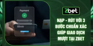 Nạp - Rút Với 3 Bước Chuẩn Xác Giúp Giao Dịch Mượt Tại ZBET